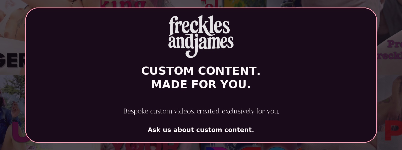 Freckles and James Custom Content — made for you